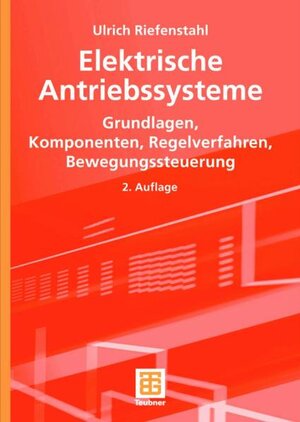 Elektrische Antriebssysteme: Grundlagen, Komponenten, Regelverfahren, Bewegungssteuerung (Leitfaden der Elektrotechnik)