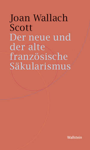 Buchcover Der neue und der alte französische Säkularismus | Joan Wallach Scott | EAN 9783835334540 | ISBN 3-8353-3454-9 | ISBN 978-3-8353-3454-0