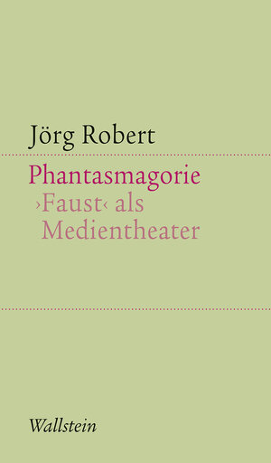 Buchcover Phantasmagorie. Faust als Medientheater | Jörg Robert | EAN 9783835338098 | ISBN 3-8353-3809-9 | ISBN 978-3-8353-3809-8