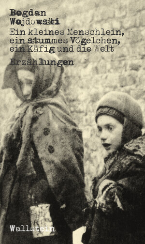 Buchcover Ein kleines Menschlein, ein stummes Vögelchen, ein Käfig und die Welt | Bogdan Wojdowski | EAN 9783835348059 | ISBN 3-8353-4805-1 | ISBN 978-3-8353-4805-9