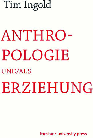 Buchcover Anthropologie und/als Erziehung | Tim Ingold | EAN 9783835391475 | ISBN 3-8353-9147-X | ISBN 978-3-8353-9147-5