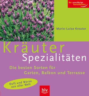 Kräuter-Spezialitäten - Duft und Würze aus aller Welt: Die besten Sorten für Garten, Balkon und Terrasse