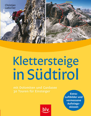 Klettersteige in Südtirol: mit Dolmiten und Gardasee. 30 Touren für Einsteiger. Luftbilder und vermessene Aufstiegsrouten