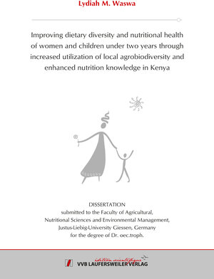 Buchcover Improving dietary diversity and nutritional healthof women and children under two years through increased utilization of local agrobiodiversity and enhanced nutrition knowledge in Kenya | Lydiah M. Waswa | EAN 9783835964617 | ISBN 3-8359-6461-5 | ISBN 978-3-8359-6461-7