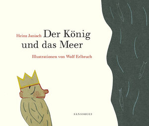 Buchcover Der König und das Meer | Wolf Erlbruch | EAN 9783836301183 | ISBN 3-8363-0118-0 | ISBN 978-3-8363-0118-3