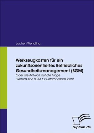 Buchcover Werkzeugkasten für ein zukunftsorientiertes Betriebliches Gesundheitsmanagement (BGM) | Jochen Wendling | EAN 9783836619356 | ISBN 3-8366-1935-0 | ISBN 978-3-8366-1935-6