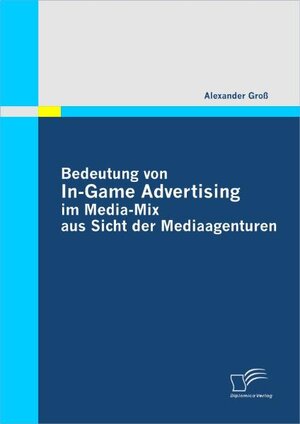 Buchcover Bedeutung von In-Game Advertising im Media-Mix aus Sicht der Mediaagenturen | Alexander Groß | EAN 9783836642835 | ISBN 3-8366-4283-2 | ISBN 978-3-8366-4283-5