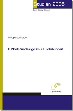 Buchcover Fussball-Bundesliga im 21. Jahrhundert | Philipp Eisenberger | EAN 9783836649124 | ISBN 3-8366-4912-8 | ISBN 978-3-8366-4912-4