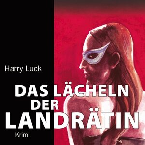 Buchcover Das Lächeln der Landrätin | Harry Luck | EAN 9783836803960 | ISBN 3-8368-0396-8 | ISBN 978-3-8368-0396-0