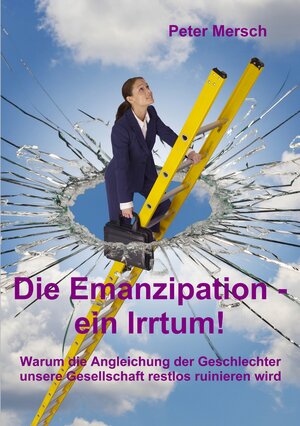 Buchcover Die Emanzipation - ein Irrtum! | Peter Mersch | EAN 9783837000887 | ISBN 3-8370-0088-5 | ISBN 978-3-8370-0088-7