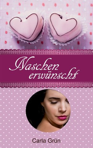 Buchcover Naschen erwünscht | Carla Grün | EAN 9783837001587 | ISBN 3-8370-0158-X | ISBN 978-3-8370-0158-7