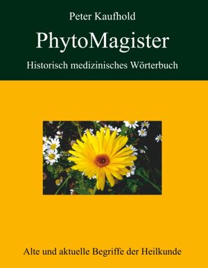 Buchcover PhytoMagister - Historisch medizinisches Wörterbuch | Peter Kaufhold | EAN 9783837011999 | ISBN 3-8370-1199-2 | ISBN 978-3-8370-1199-9