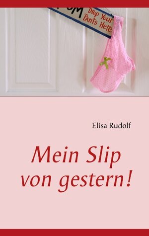 Buchcover Mein Slip von gestern! | Elisa Rudolf | EAN 9783837014204 | ISBN 3-8370-1420-7 | ISBN 978-3-8370-1420-4