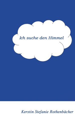 Buchcover Ich suche den Himmel | Kerstin Stefanie Rothenbächer | EAN 9783837014211 | ISBN 3-8370-1421-5 | ISBN 978-3-8370-1421-1