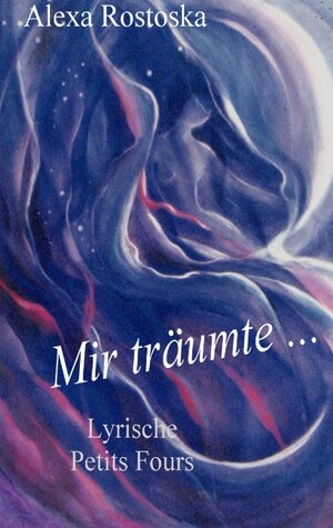Buchcover Mir träumte... | Alexa Rostoska | EAN 9783837016024 | ISBN 3-8370-1602-1 | ISBN 978-3-8370-1602-4