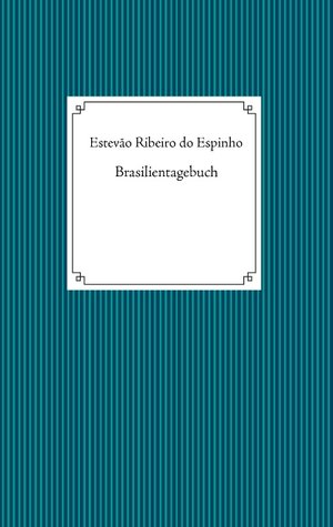 Buchcover Brasilientagebuch | Estevão Ribeiro do Espinho | EAN 9783837020182 | ISBN 3-8370-2018-5 | ISBN 978-3-8370-2018-2