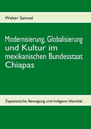 Buchcover Modernisierung, Globalisierung und Kultur im mexikanischen Bundesstaat Chiapas | Weber Samuel | EAN 9783837021370 | ISBN 3-8370-2137-8 | ISBN 978-3-8370-2137-0