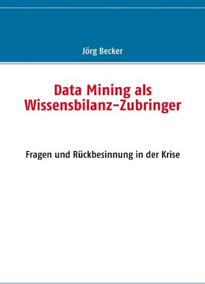 Buchcover Data Mining als Wissensbilanz-Zubringer | Jörg Becker | EAN 9783837021639 | ISBN 3-8370-2163-7 | ISBN 978-3-8370-2163-9