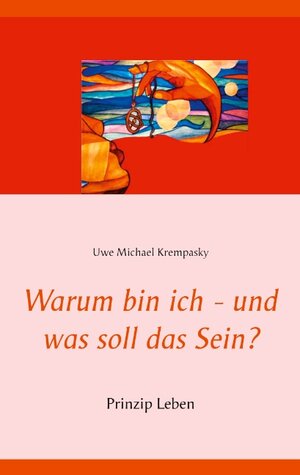 Buchcover Warum bin ich - und was soll das Sein? | Uwe Michael Krempasky | EAN 9783837030006 | ISBN 3-8370-3000-8 | ISBN 978-3-8370-3000-6