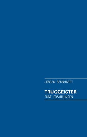 Buchcover Truggeister | Jürgen Bernhardt | EAN 9783837033663 | ISBN 3-8370-3366-X | ISBN 978-3-8370-3366-3
