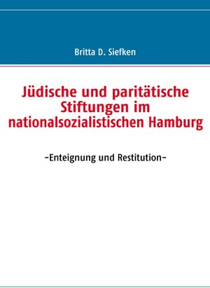 Buchcover Jüdische und paritätische Stiftungen im nationalsozialistischen Hamburg | Britta D. Siefken | EAN 9783837034141 | ISBN 3-8370-3414-3 | ISBN 978-3-8370-3414-1