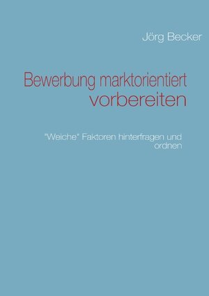 Buchcover Bewerbung marktorientiert vorbereiten | Jörg Becker | EAN 9783837034929 | ISBN 3-8370-3492-5 | ISBN 978-3-8370-3492-9