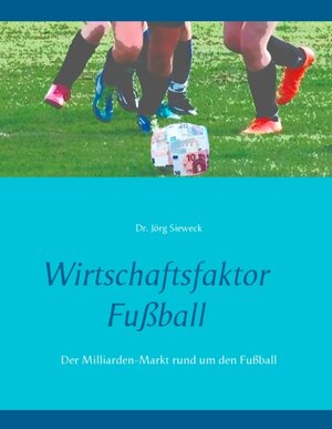 Buchcover Wirtschaftsfaktor Fußball | Jörg Sieweck | EAN 9783837042696 | ISBN 3-8370-4269-3 | ISBN 978-3-8370-4269-6