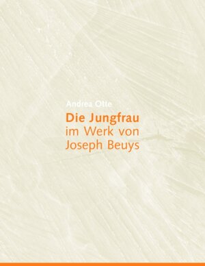 Buchcover Die Jungfrau im Werk von Joseph Beuys | Andrea Otte | EAN 9783837046588 | ISBN 3-8370-4658-3 | ISBN 978-3-8370-4658-8