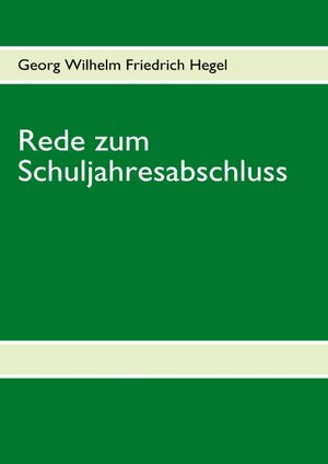 Buchcover Rede zum Schuljahresabschluss | Georg Wilhelm Friedrich Hegel | EAN 9783837060058 | ISBN 3-8370-6005-5 | ISBN 978-3-8370-6005-8
