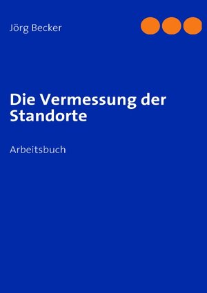 Buchcover Die Vermessung der Standorte | Jörg Becker | EAN 9783837067248 | ISBN 3-8370-6724-6 | ISBN 978-3-8370-6724-8