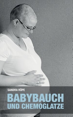 Buchcover Babybauch und Chemoglatze | Sandra Röpe | EAN 9783837070200 | ISBN 3-8370-7020-4 | ISBN 978-3-8370-7020-0