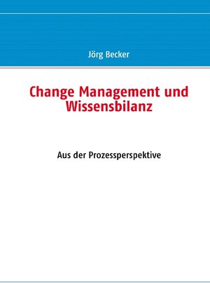 Buchcover Change Management und Wissensbilanz | Jörg Becker | EAN 9783837094190 | ISBN 3-8370-9419-7 | ISBN 978-3-8370-9419-0