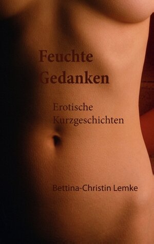 Buchcover Feuchte Gedanken | Bettina-Christin Lemke | EAN 9783837095890 | ISBN 3-8370-9589-4 | ISBN 978-3-8370-9589-0