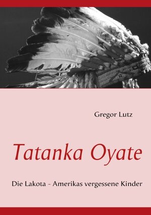 Buchcover Tatanka Oyate | Gregor Lutz | EAN 9783837098884 | ISBN 3-8370-9888-5 | ISBN 978-3-8370-9888-4