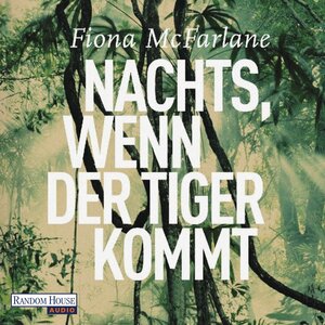 Buchcover Nachts, wenn der Tiger kommt | Fiona McFarlane | EAN 9783837126310 | ISBN 3-8371-2631-5 | ISBN 978-3-8371-2631-0