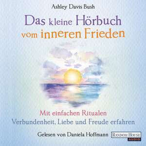 Buchcover Das kleine Hör-Buch vom inneren Frieden | Ashley Davis Bush | EAN 9783837152845 | ISBN 3-8371-5284-7 | ISBN 978-3-8371-5284-5
