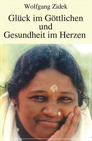 Buchcover Glück im Göttlichen und Gesundheit im Herzen | Wolfgang Zidek | EAN 9783837215564 | ISBN 3-8372-1556-3 | ISBN 978-3-8372-1556-4