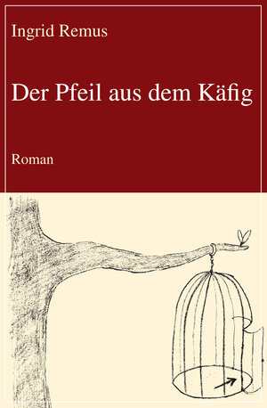 Buchcover Der Pfeil aus dem Käfig | Ingrid Remus | EAN 9783837216486 | ISBN 3-8372-1648-9 | ISBN 978-3-8372-1648-6