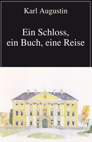 Buchcover Ein Schloss, ein Buch, eine Reise | Karl Augustin | EAN 9783837218466 | ISBN 3-8372-1846-5 | ISBN 978-3-8372-1846-6