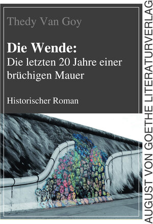 Buchcover Die Wende: Die letzten 20 Jahre einer brüchigen Mauer | Thedy Van Goy | EAN 9783837221145 | ISBN 3-8372-2114-8 | ISBN 978-3-8372-2114-5