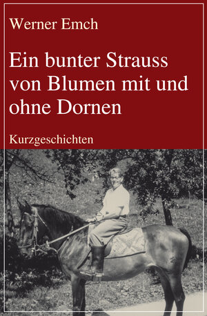 Buchcover Ein bunter Strauss von Blumen mit und ohne Dornen | Werner Emch | EAN 9783837252064 | ISBN 3-8372-5206-X | ISBN 978-3-8372-5206-4