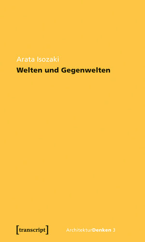 Buchcover Welten und Gegenwelten. Essays zur Architektur | Arata Isozaki | EAN 9783837611168 | ISBN 3-8376-1116-7 | ISBN 978-3-8376-1116-8