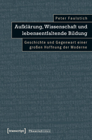 Buchcover Aufklärung, Wissenschaft und lebensentfaltende Bildung | Peter Faulstich (verst.) | EAN 9783837618167 | ISBN 3-8376-1816-1 | ISBN 978-3-8376-1816-7
