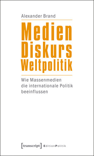 Buchcover Medien - Diskurs - Weltpolitik | Alexander Brand | EAN 9783837618310 | ISBN 3-8376-1831-5 | ISBN 978-3-8376-1831-0