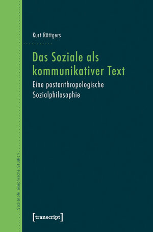 Buchcover Das Soziale als kommunikativer Text | Kurt Röttgers | EAN 9783837621990 | ISBN 3-8376-2199-5 | ISBN 978-3-8376-2199-0