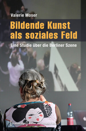 Buchcover Bildende Kunst als soziales Feld | Valerie Moser | EAN 9783837623314 | ISBN 3-8376-2331-9 | ISBN 978-3-8376-2331-4