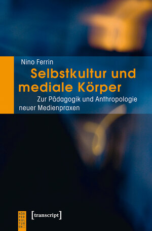 Buchcover Selbstkultur und mediale Körper | Nino Ferrin | EAN 9783837625059 | ISBN 3-8376-2505-2 | ISBN 978-3-8376-2505-9