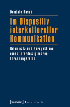Buchcover Im Dispositiv interkultureller Kommunikation | Dominic Busch | EAN 9783837625554 | ISBN 3-8376-2555-9 | ISBN 978-3-8376-2555-4