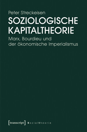 Buchcover Soziologische Kapitaltheorie | Peter Streckeisen | EAN 9783837626247 | ISBN 3-8376-2624-5 | ISBN 978-3-8376-2624-7