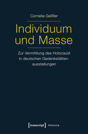 Buchcover Individuum und Masse - Zur Vermittlung des Holocaust in deutschen Gedenkstättenausstellungen | Cornelia Shati Geißler | EAN 9783837628647 | ISBN 3-8376-2864-7 | ISBN 978-3-8376-2864-7